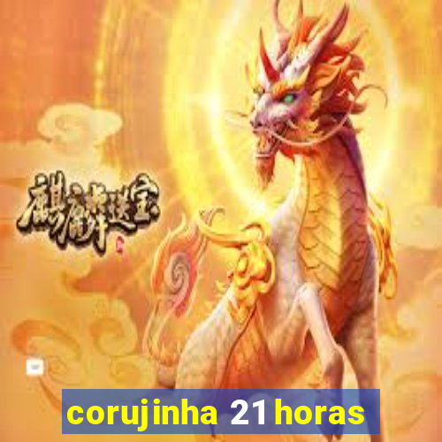 corujinha 21 horas